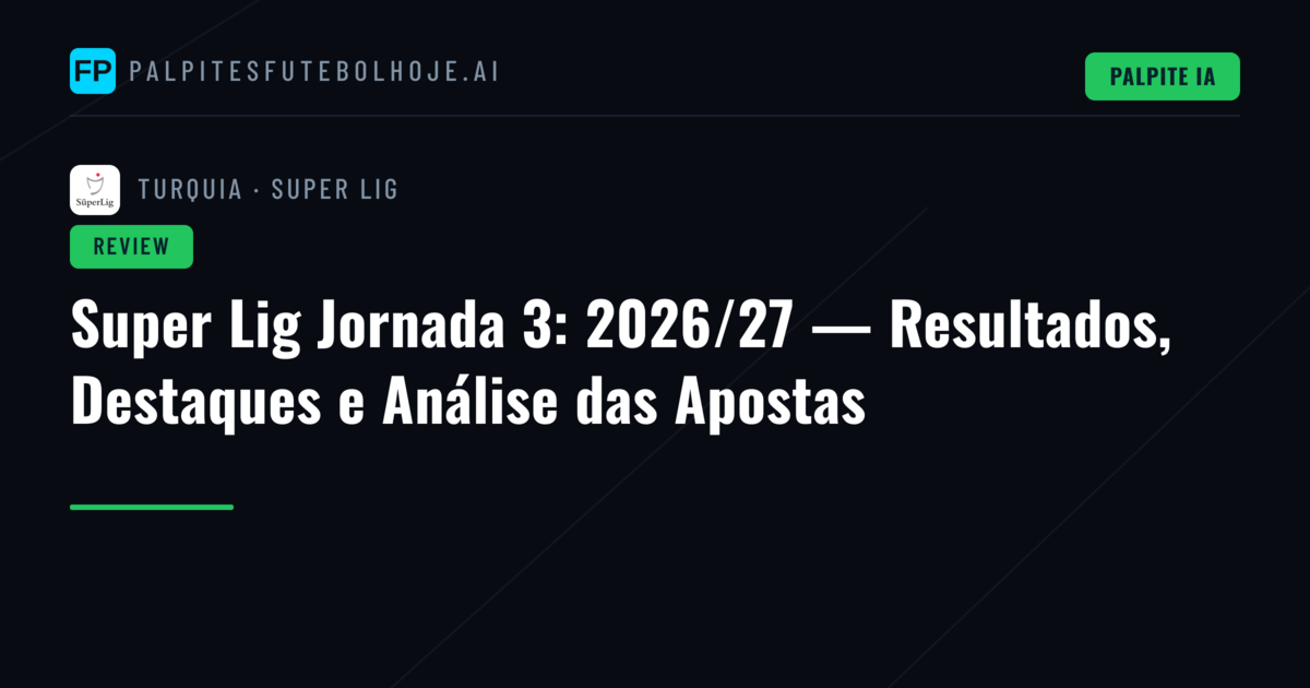 Super Lig Jornada 3: 2026/27 — Resultados, Destaques e Análise das Apostas