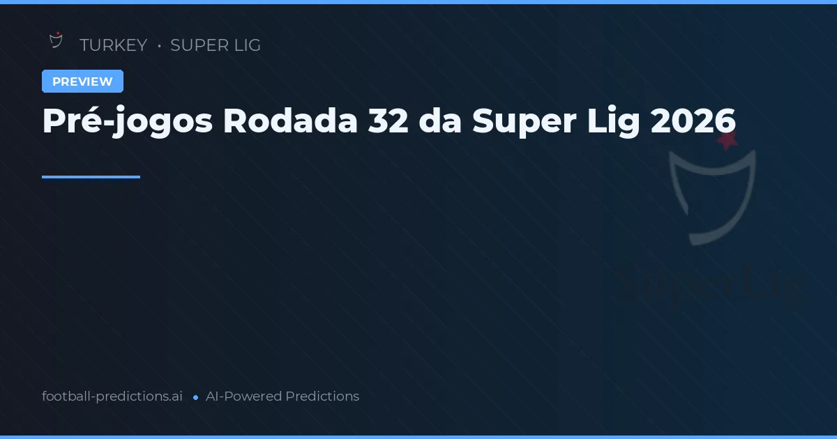 Pré-jogos Rodada 32 da Super Lig 2026