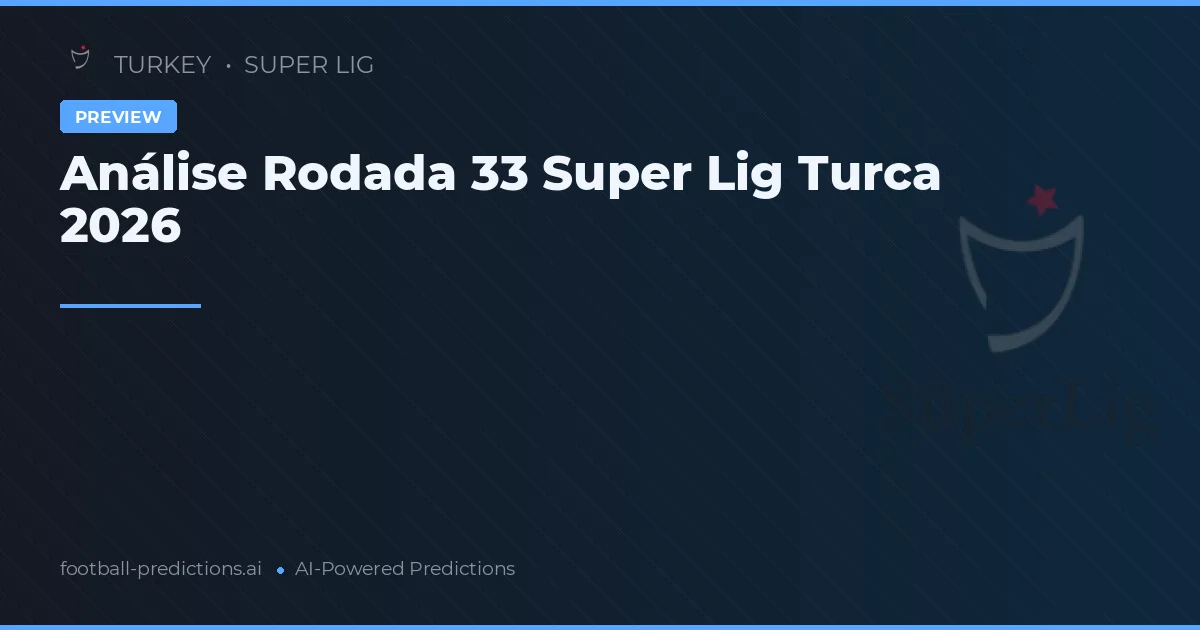Análise Rodada 33 Super Lig Turca 2026