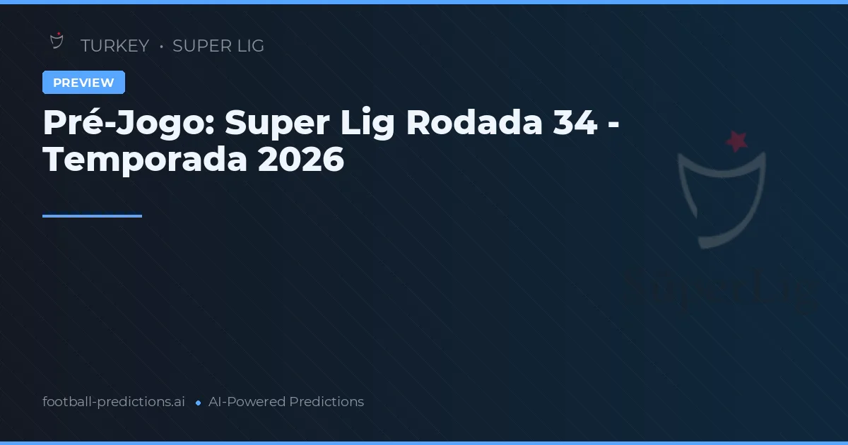 Pré-Jogo: Super Lig Rodada 34 - Temporada 2026