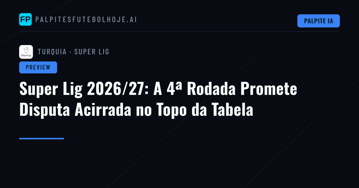 Super Lig 2026/27: A 4ª Rodada Promete Disputa Acirrada no Topo da Tabela