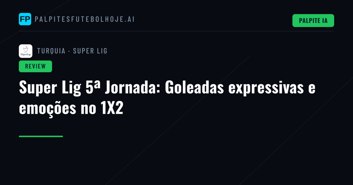 Super Lig 5ª Jornada: Goleadas expressivas e emoções no 1X2