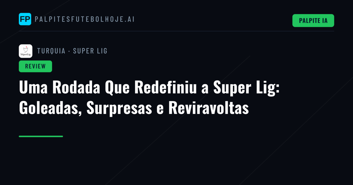 Uma Rodada Que Redefiniu a Super Lig: Goleadas, Surpresas e Reviravoltas