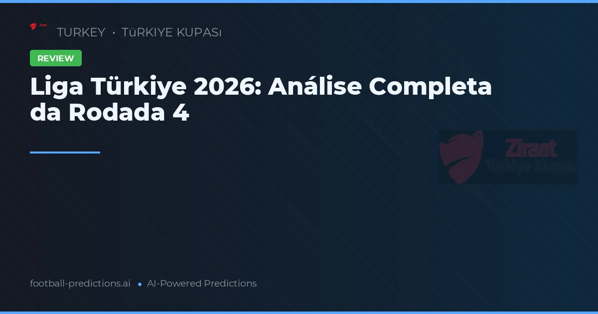 Liga Türkiye 2026: Análise Completa da Rodada 4