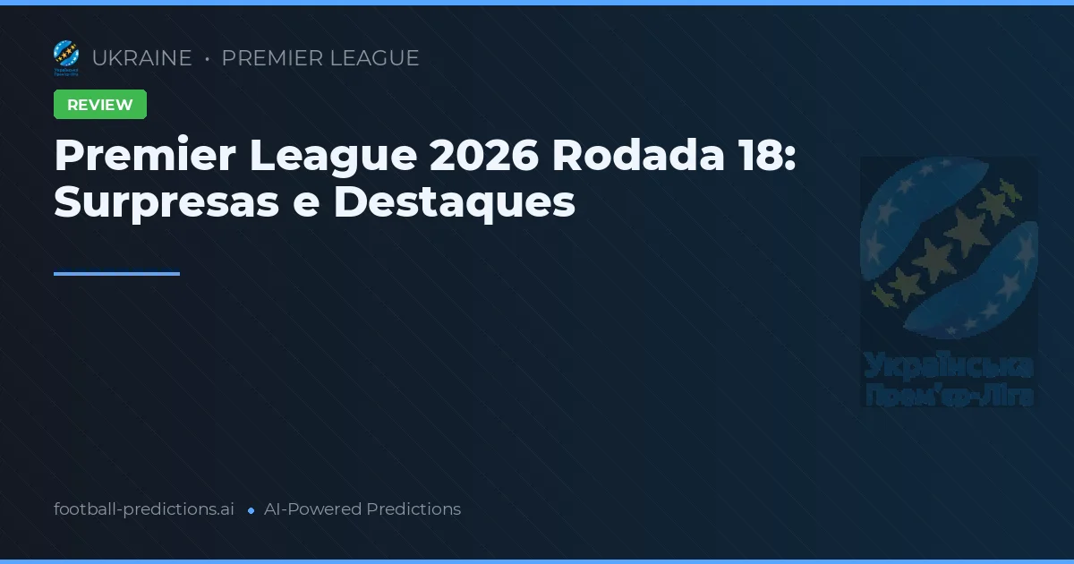 Premier League 2026 Rodada 18: Surpresas e Destaques