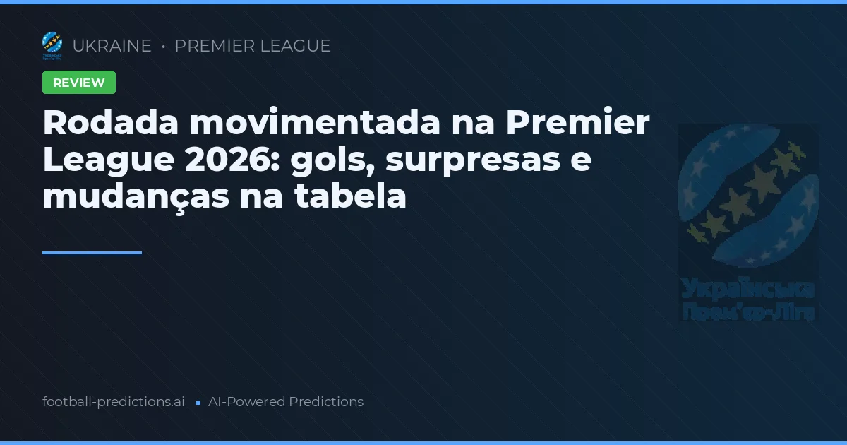 Rodada movimentada na Premier League 2026: gols, surpresas e mudanças na tabela