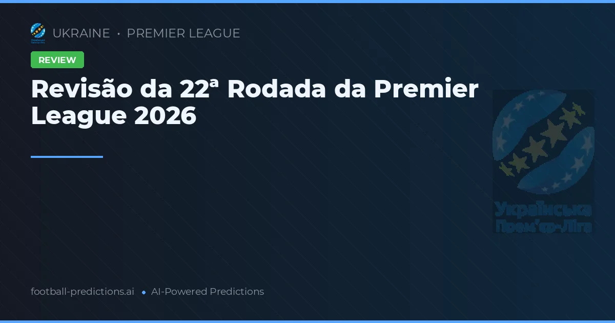 Revisão da 22ª Rodada da Premier League 2026