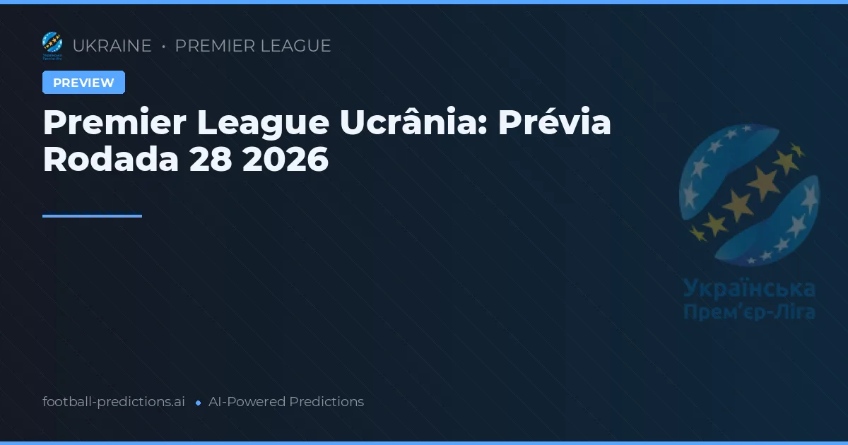 Premier League Ucrânia: Prévia Rodada 28 2026