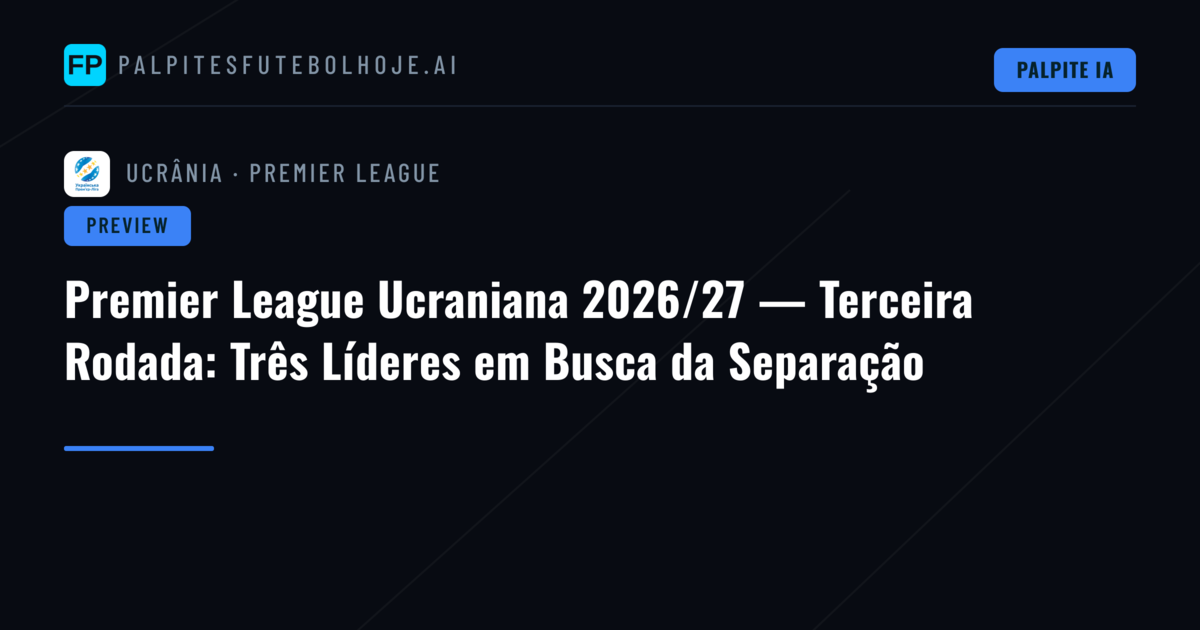 Premier League Ucraniana 2026/27 — Terceira Rodada: Três Líderes em Busca da Separação