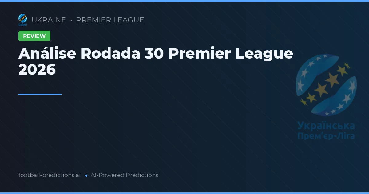 Análise Rodada 30 Premier League 2026