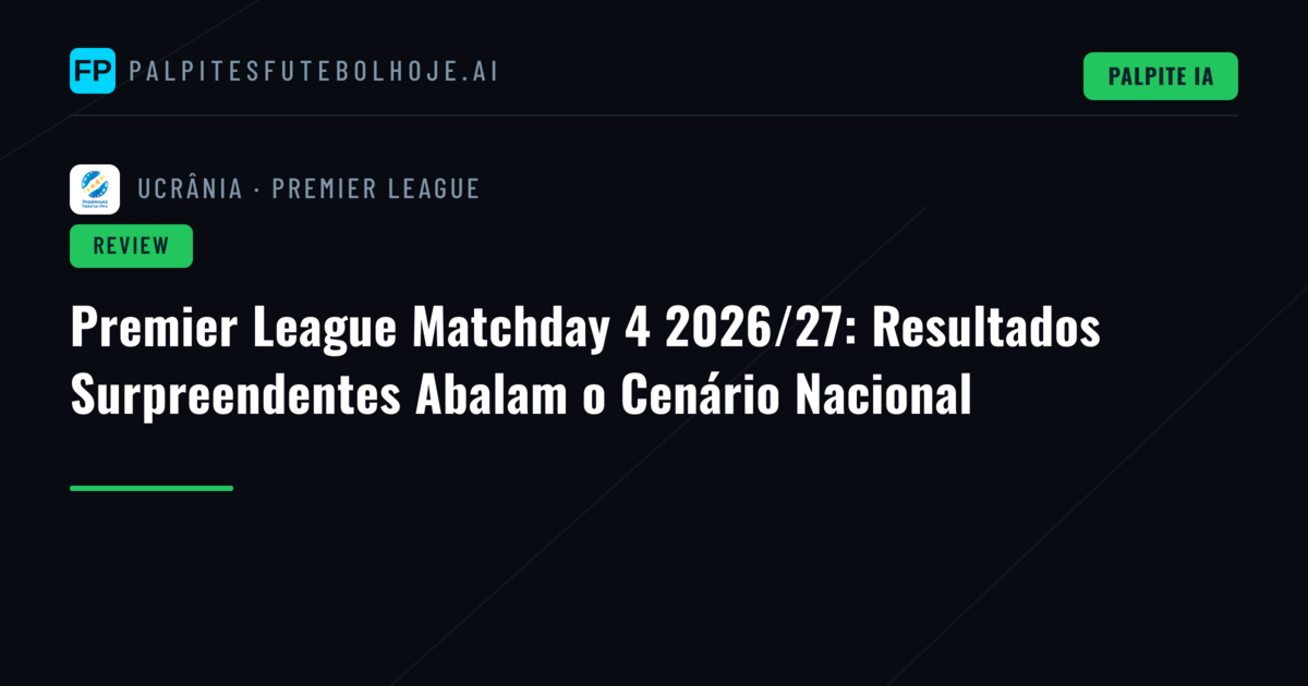 Premier League Matchday 4 2026/27: Resultados Surpreendentes Abalam o Cenário Nacional