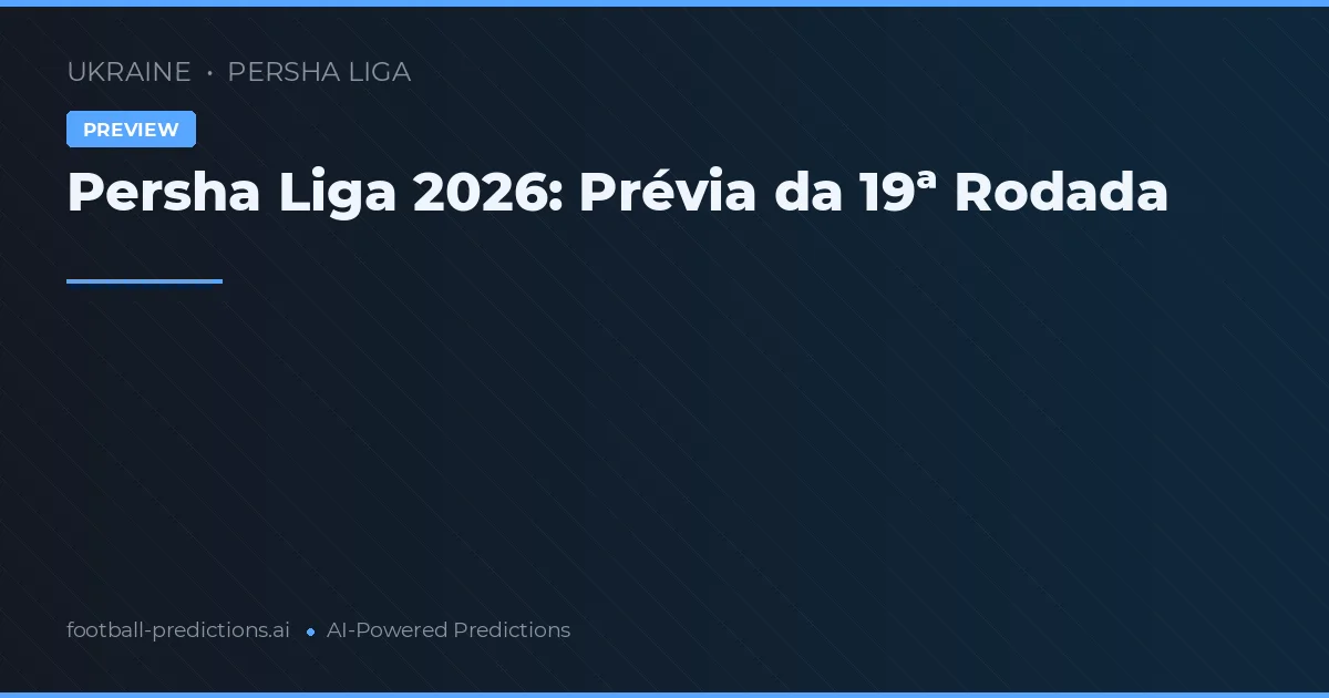 Persha Liga 2026: Prévia da 19ª Rodada