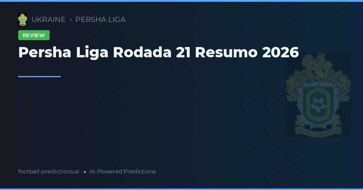 Persha Liga Rodada 21 Resumo 2026
