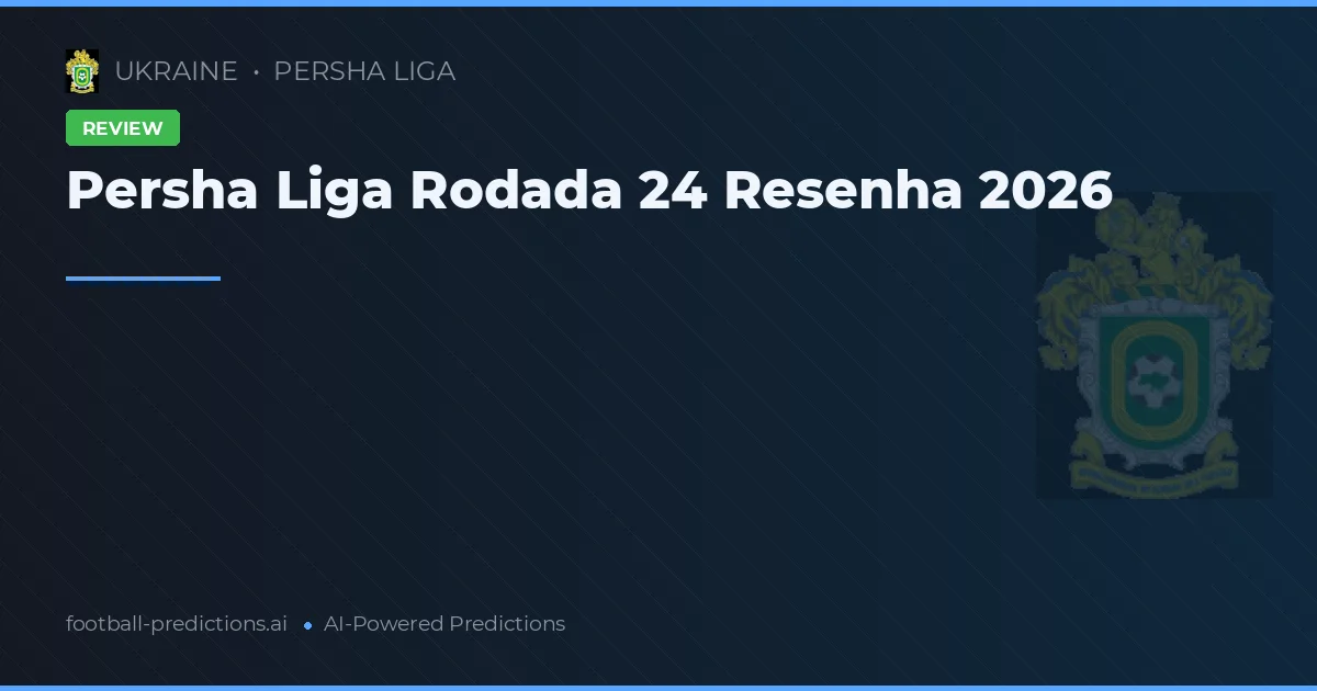 Persha Liga Rodada 24 Resenha 2026
