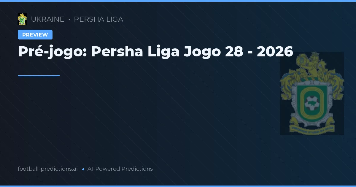 Pré-jogo: Persha Liga Jogo 28 - 2026