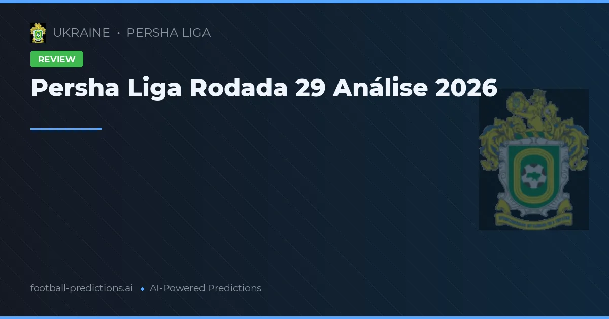 Persha Liga Rodada 29 Análise 2026