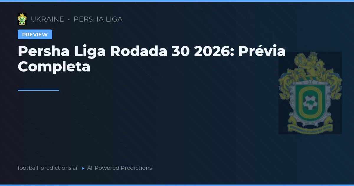Persha Liga Rodada 30 2026: Prévia Completa