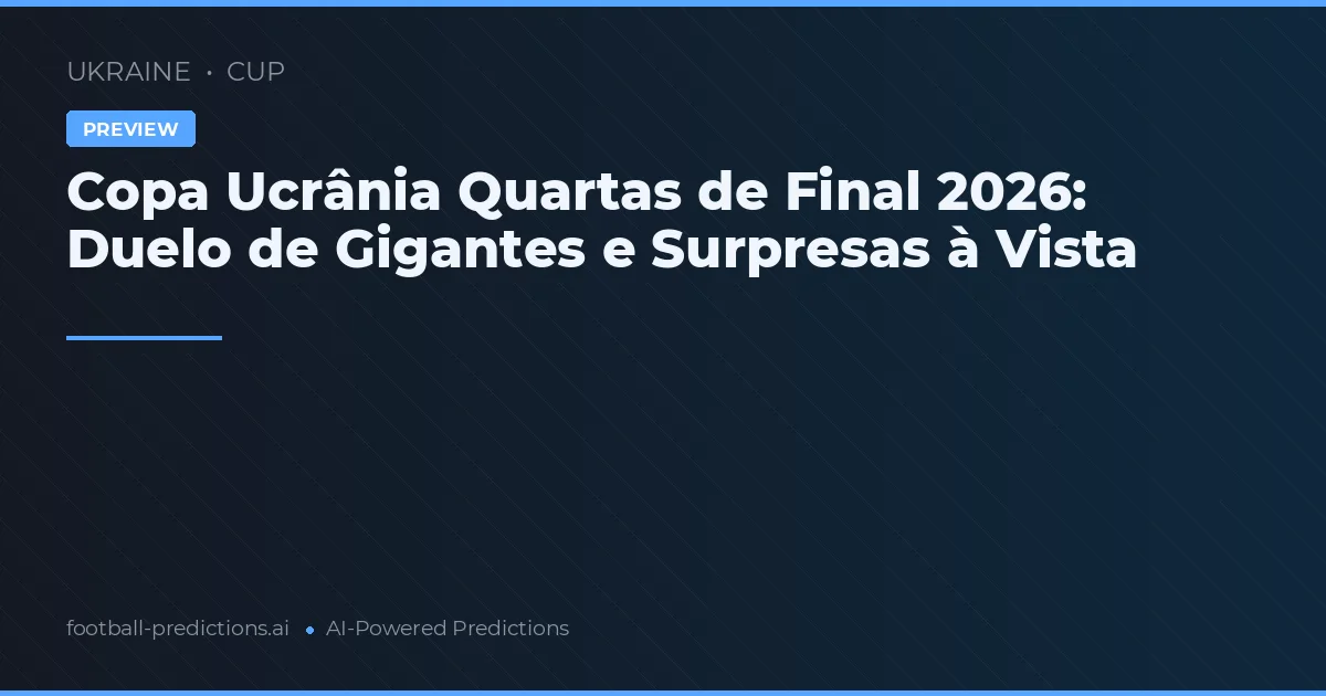 Copa Ucrânia Quartas de Final 2026: Duelo de Gigantes e Surpresas à Vista
