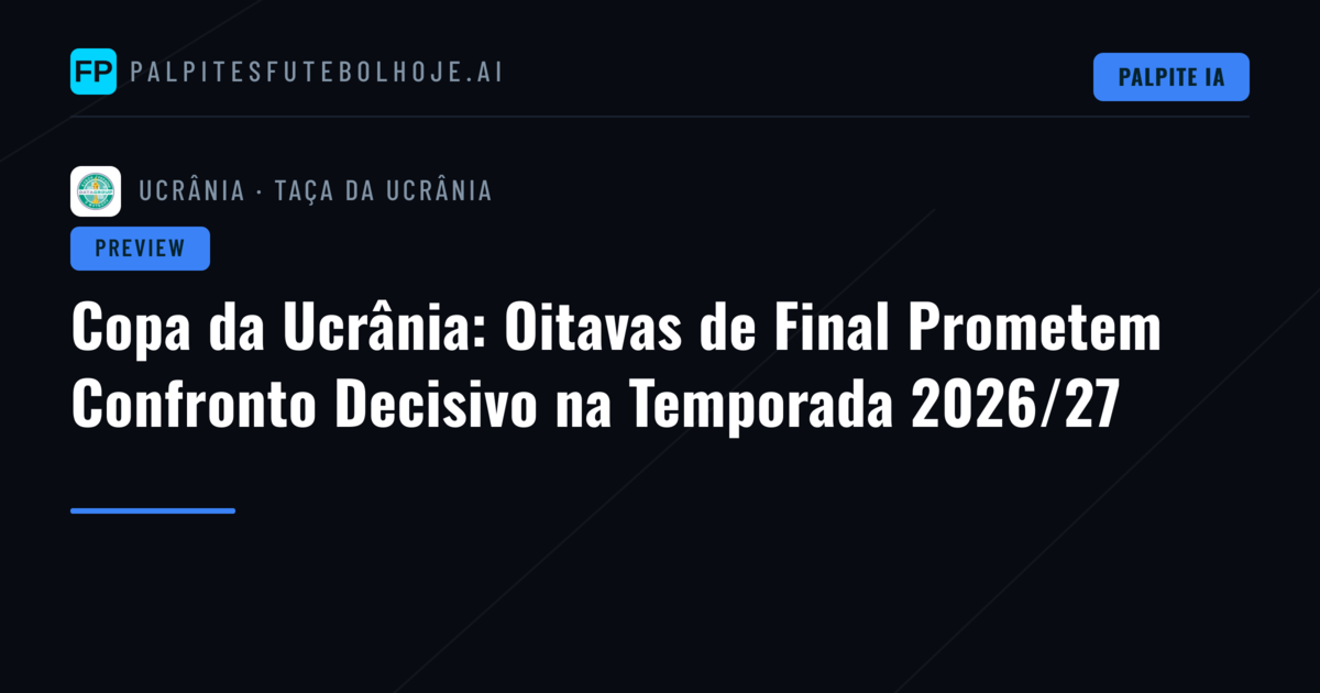 Copa da Ucrânia: Oitavas de Final Prometem Confronto Decisivo na Temporada 2026/27
