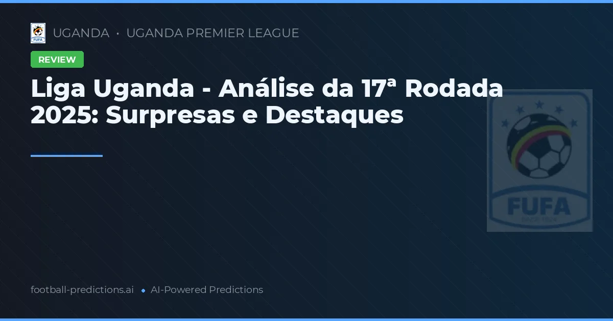 Liga Uganda - Análise da 17ª Rodada 2025: Surpresas e Destaques