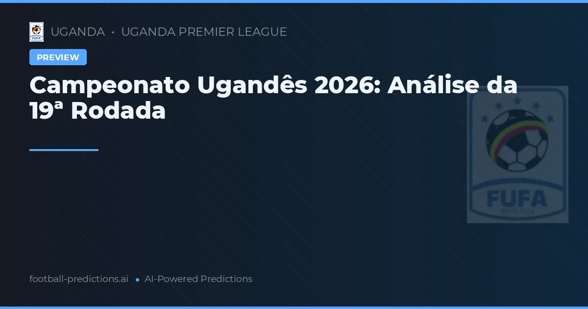 Campeonato Ugandês 2026: Análise da 19ª Rodada
