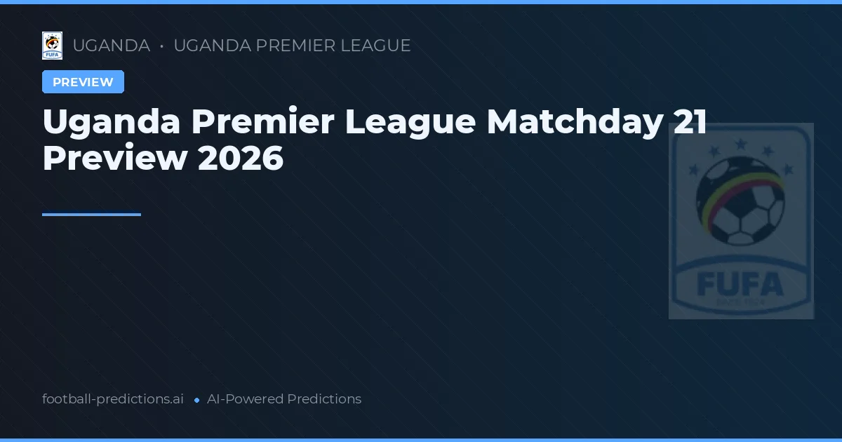 Uganda Premier League Matchday 21 Preview 2026