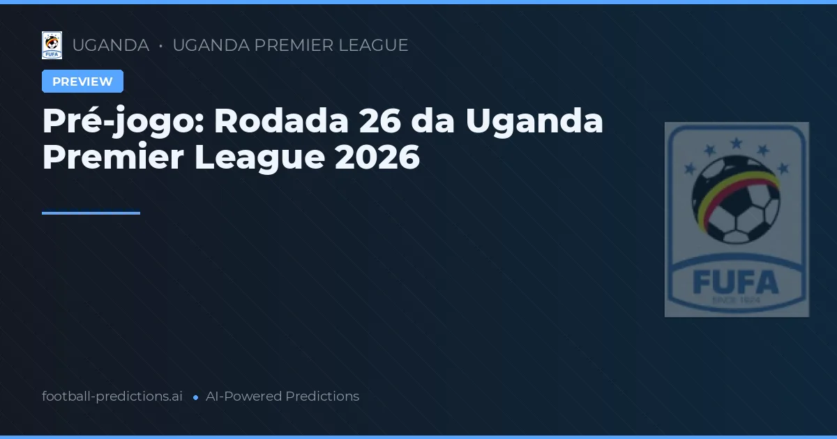 Pré-jogo: Rodada 26 da Uganda Premier League 2026