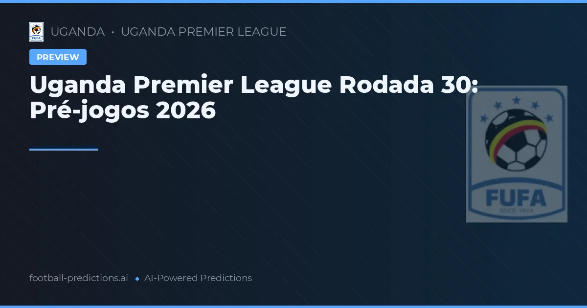 Uganda Premier League Rodada 30: Pré-jogos 2026