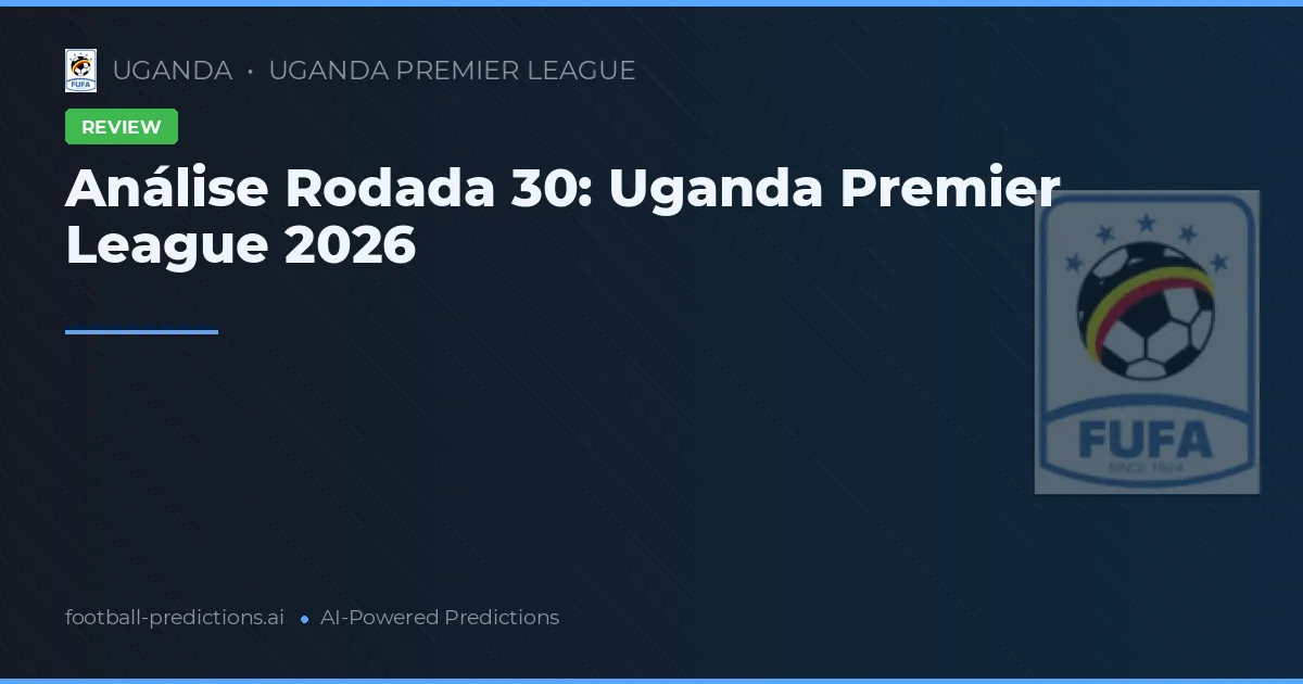 Análise Rodada 30: Uganda Premier League 2026