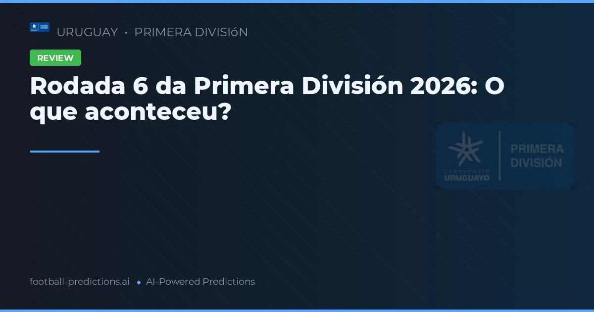 Rodada 6 da Primera División 2026: O que aconteceu?