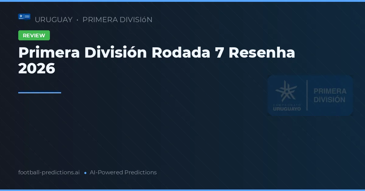 Primera División Rodada 7 Resenha 2026
