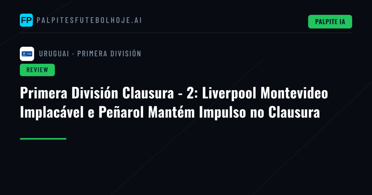Primera División Clausura - 2: Liverpool Montevideo Implacável e Peñarol Mantém Impulso no Clausura