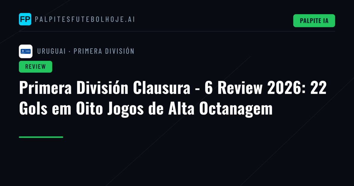 Primera División Clausura - 6 Review 2026: 22 Gols em Oito Jogos de Alta Octanagem