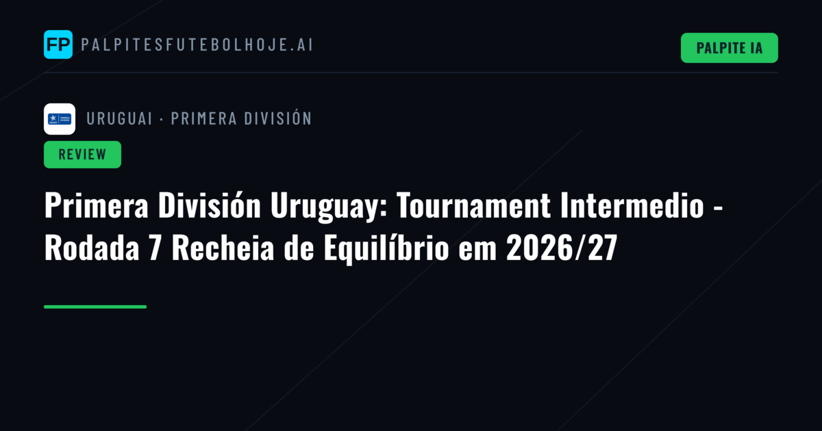 Primera División Uruguay: Tournament Intermedio - Rodada 7 Recheia de Equilíbrio em 2026/27