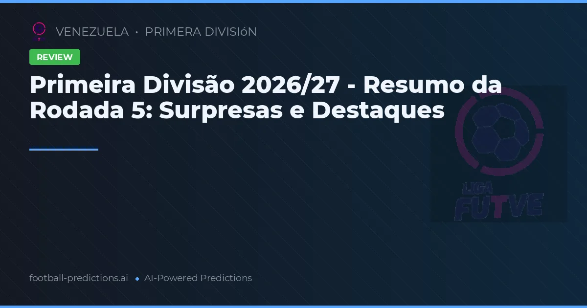 Primeira Divisão 2026/27 - Resumo da Rodada 5: Surpresas e Destaques