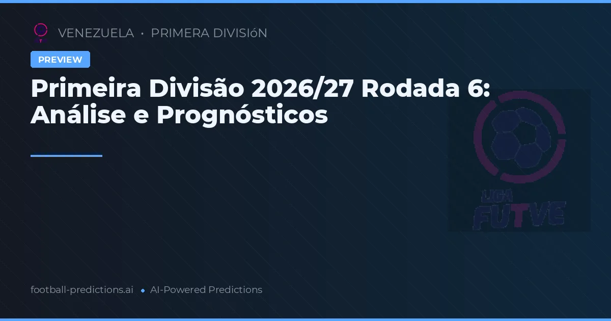 Primeira Divisão 2026/27 Rodada 6: Análise e Prognósticos