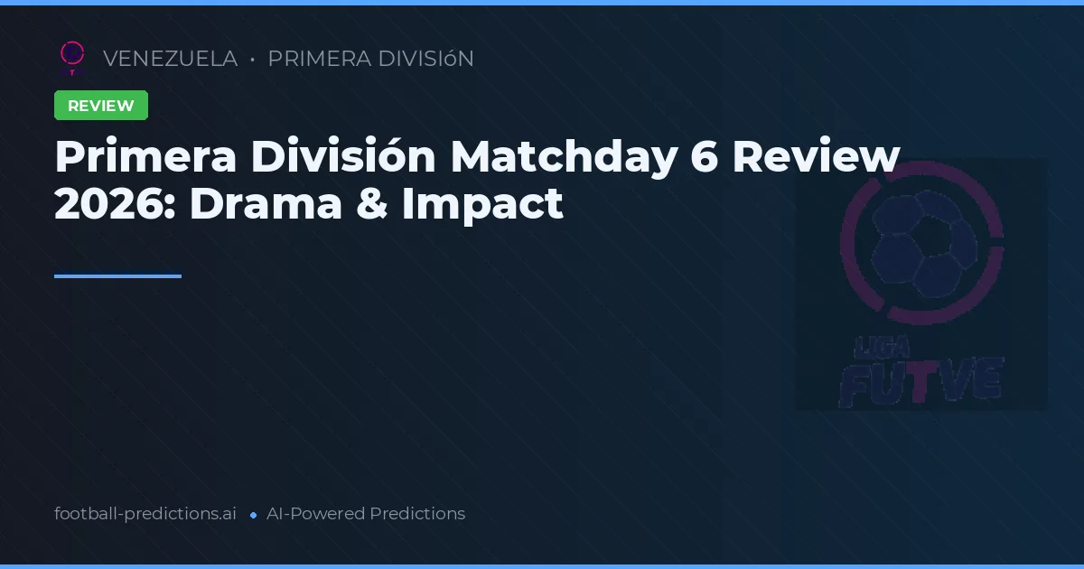 Primera División Matchday 6 Review 2026: Drama & Impact