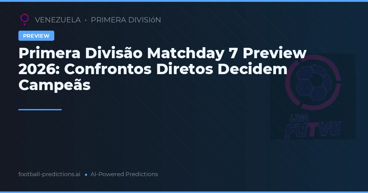 Primera Divisão Matchday 7 Preview 2026: Confrontos Diretos Decidem Campeãs