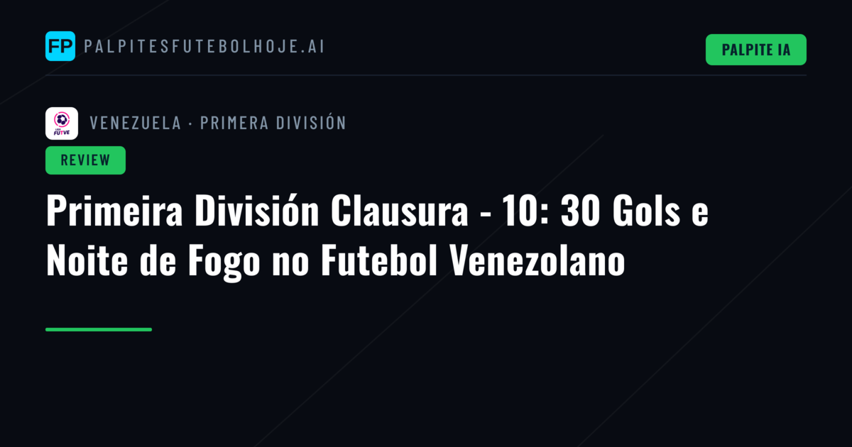 Primeira División Clausura - 10: 30 Gols e Noite de Fogo no Futebol Venezolano