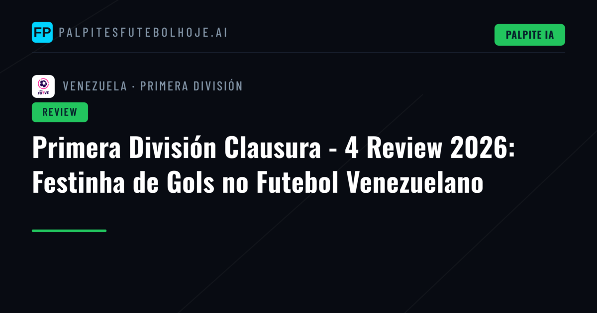 Primera División Clausura - 4 Review 2026: Festinha de Gols no Futebol Venezuelano