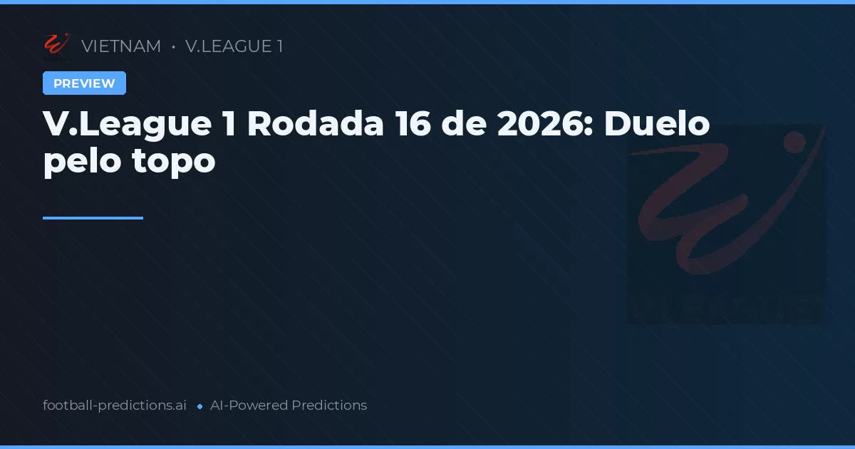 V.League 1 Rodada 16 de 2026: Duelo pelo topo
