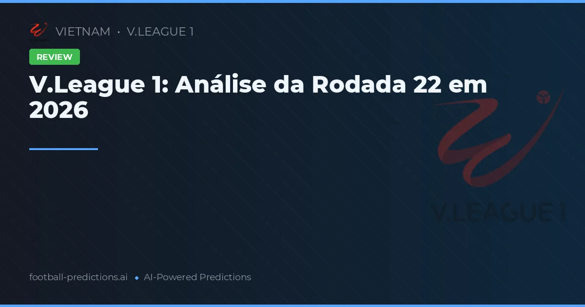 V.League 1: Análise da Rodada 22 em 2026