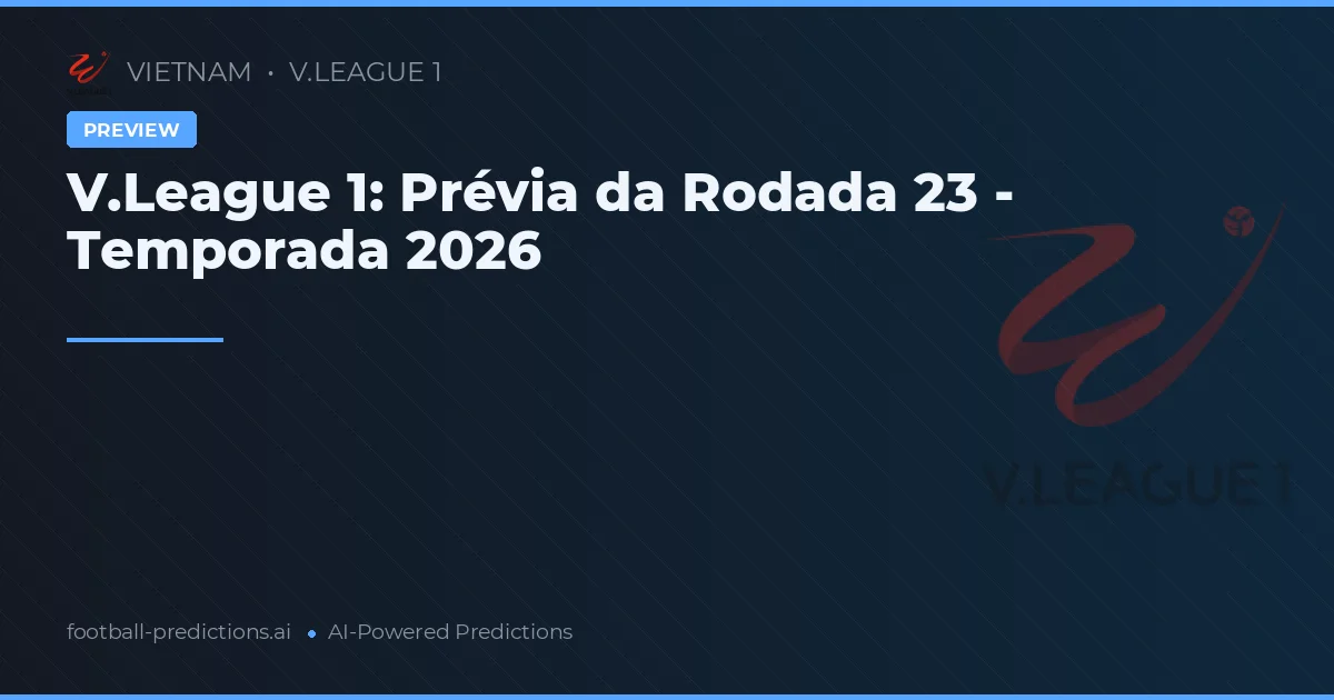 V.League 1: Prévia da Rodada 23 - Temporada 2026