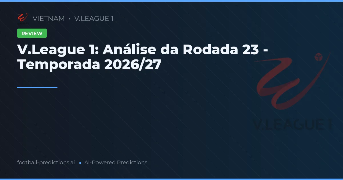 V.League 1: Análise da Rodada 23 - Temporada 2026/27