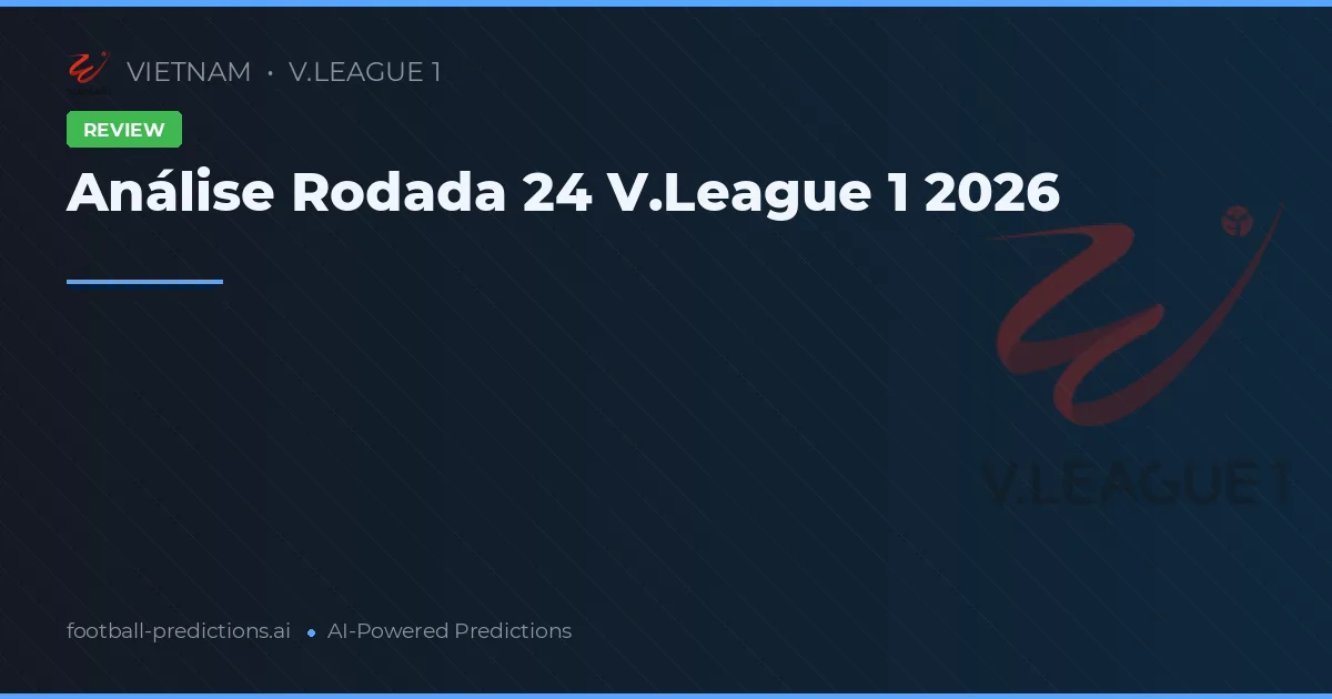 Análise Rodada 24 V.League 1 2026