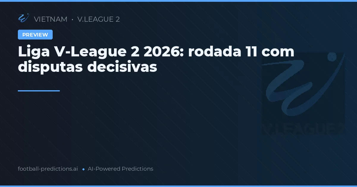 Liga V-League 2 2026: rodada 11 com disputas decisivas