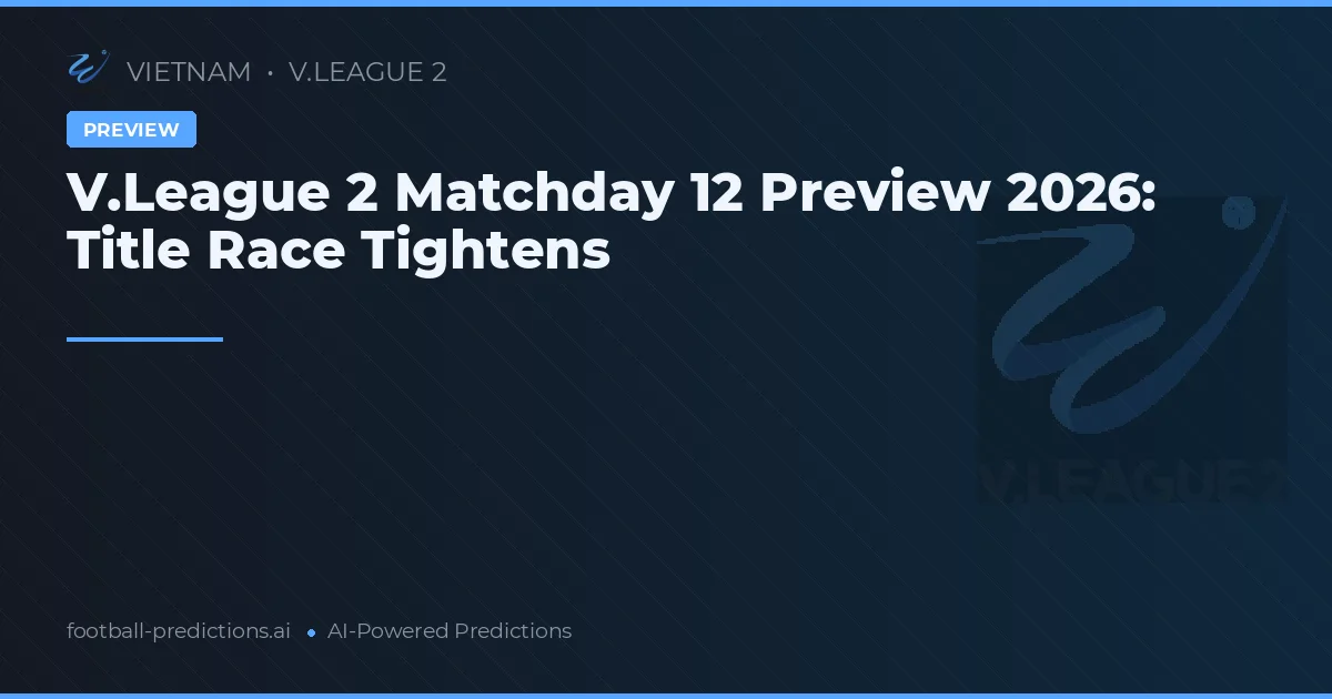 V.League 2 Matchday 12 Preview 2026: Title Race Tightens
