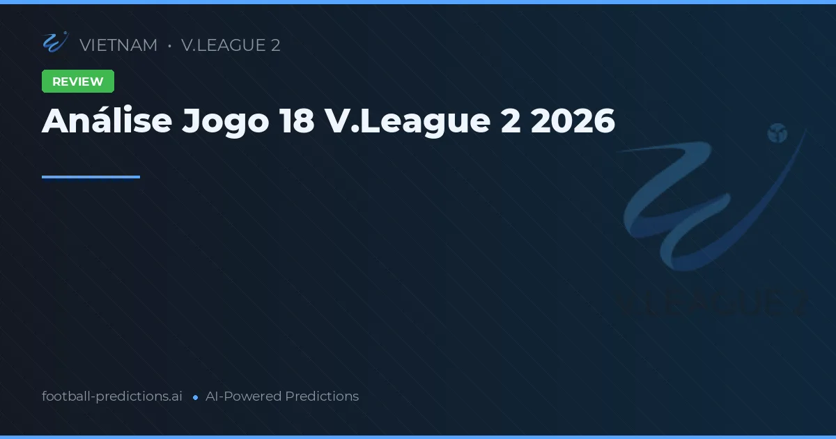Análise Jogo 18 V.League 2 2026
