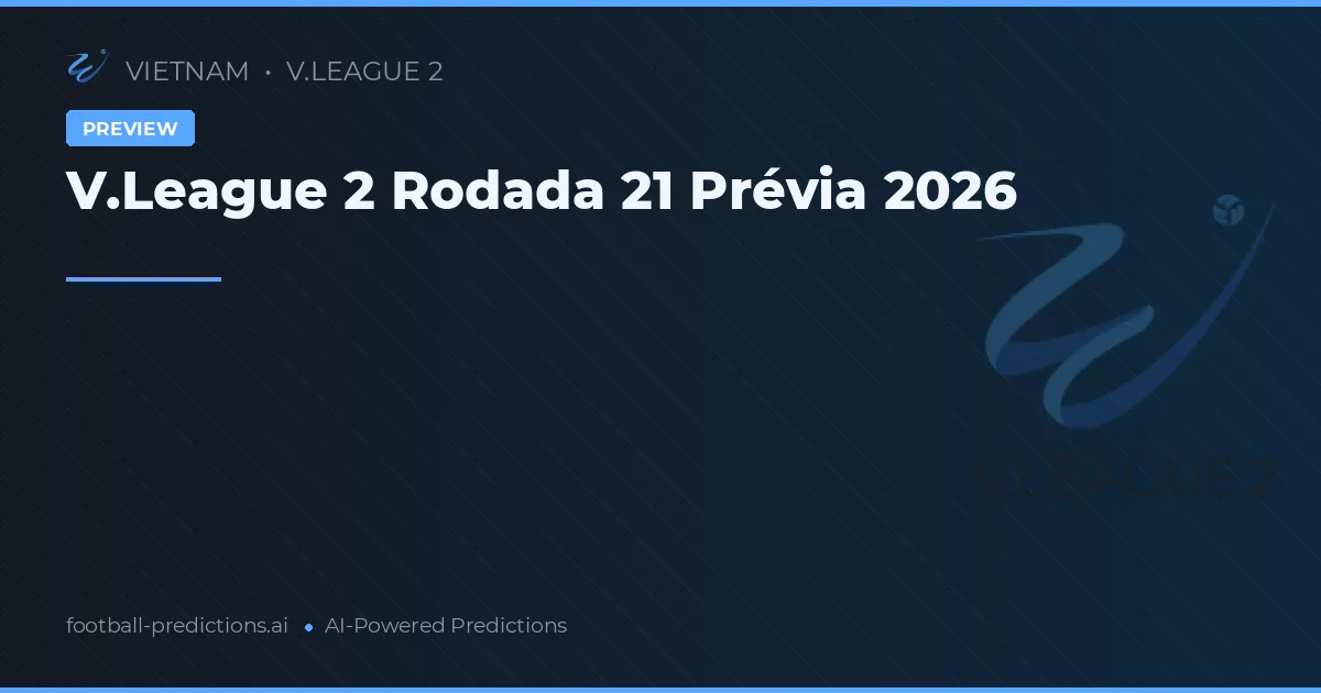 V.League 2 Rodada 21 Prévia 2026
