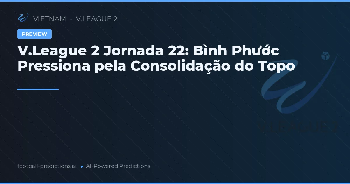 V.League 2 Jornada 22: Bình Phước Pressiona pela Consolidação do Topo